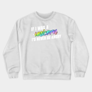 If I was a Unicorn, I'd Never Be Angry Crewneck Sweatshirt